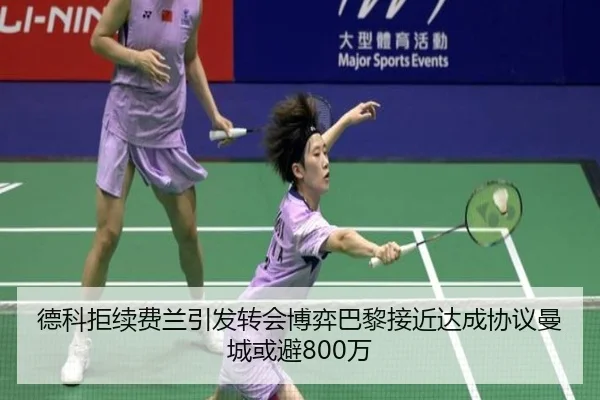 德科拒续费兰引发转会博弈巴黎接近达成协议曼城或避800万
